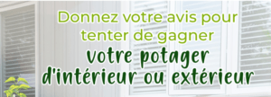 Donnez votre avis et tentez de gagner votre potager dinterieur ou dexterieur